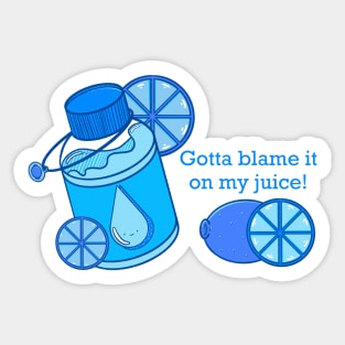 gotta blame it on my juice Sticker